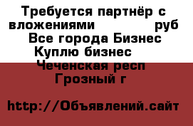 Требуется партнёр с вложениями 10.000.000 руб. - Все города Бизнес » Куплю бизнес   . Чеченская респ.,Грозный г.